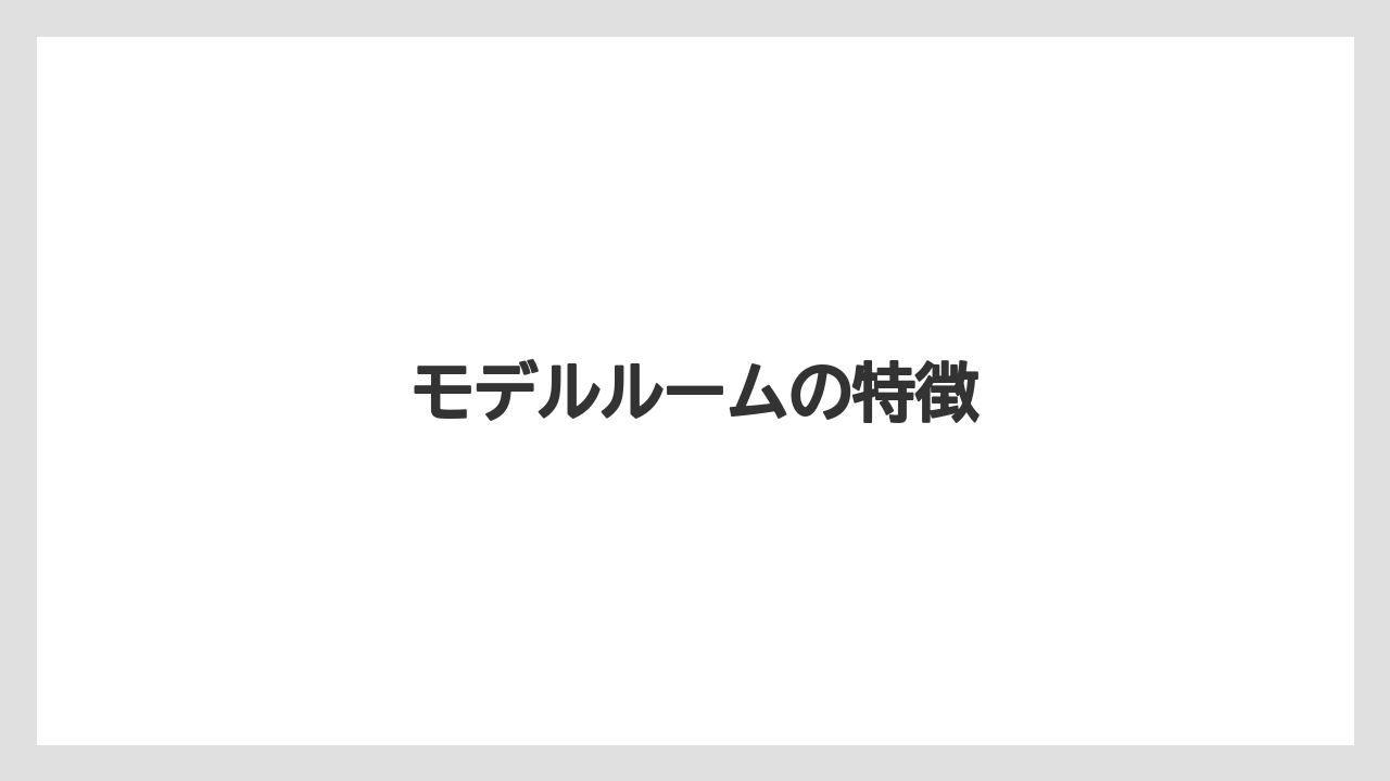 モデルルームの特徴