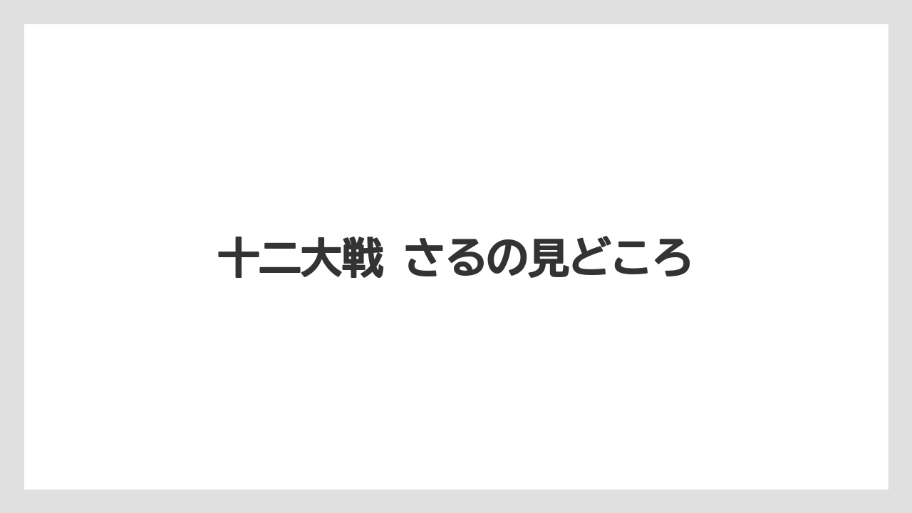 十二大戦 さるの見どころ