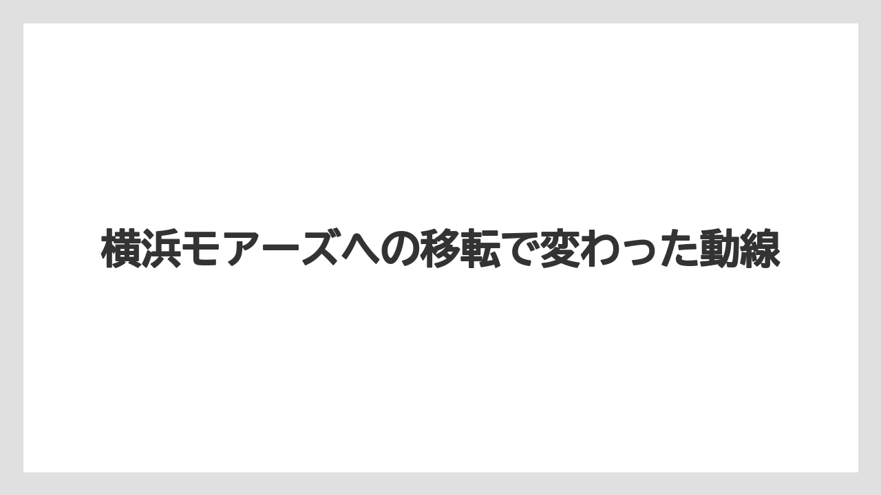 横浜モアーズへの移転で変わった動線