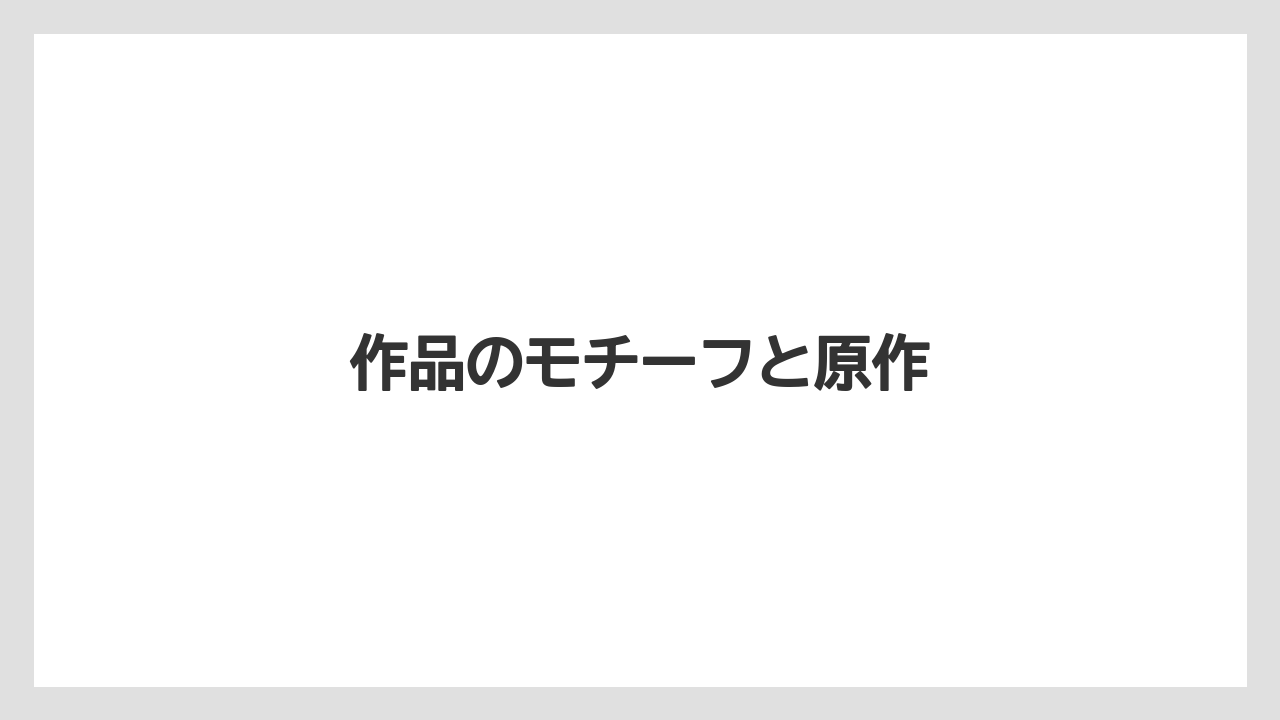 作品のモチーフと原作