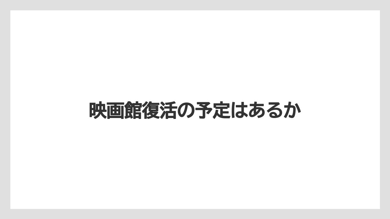 映画館復活の予定はあるか
