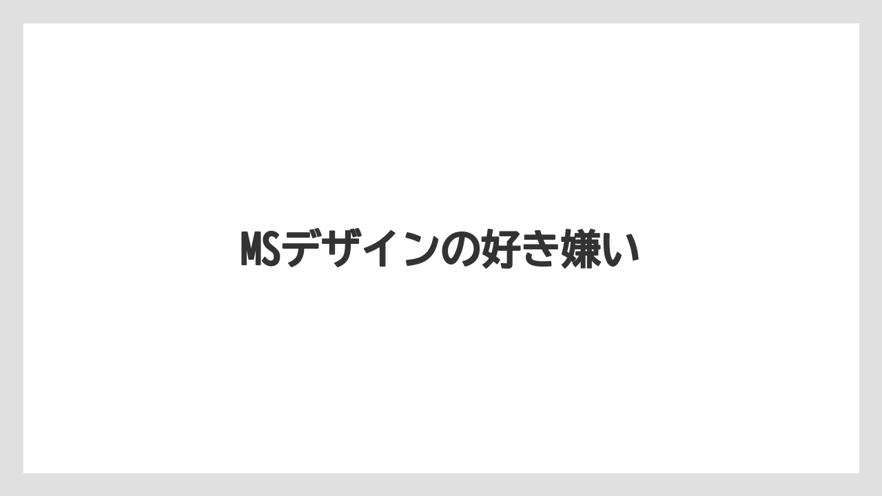 MSデザインの好き嫌い
