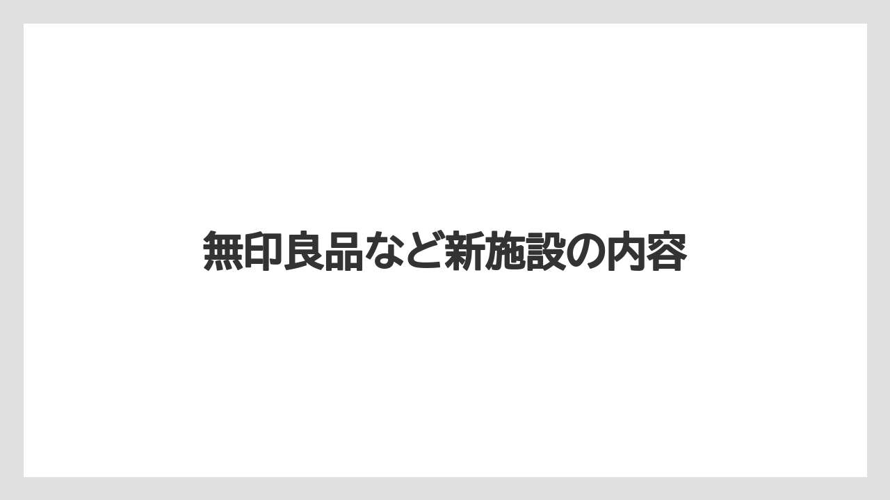 無印良品など新施設の内容