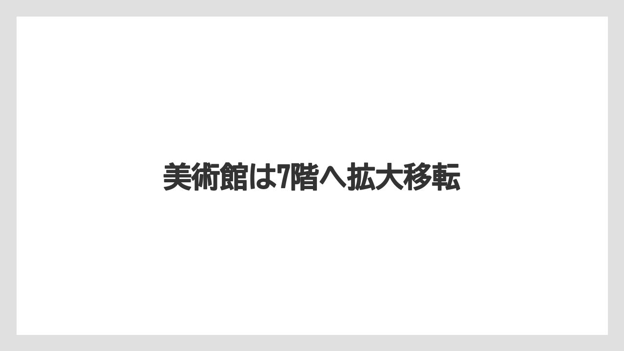 美術館は7階へ拡大移転