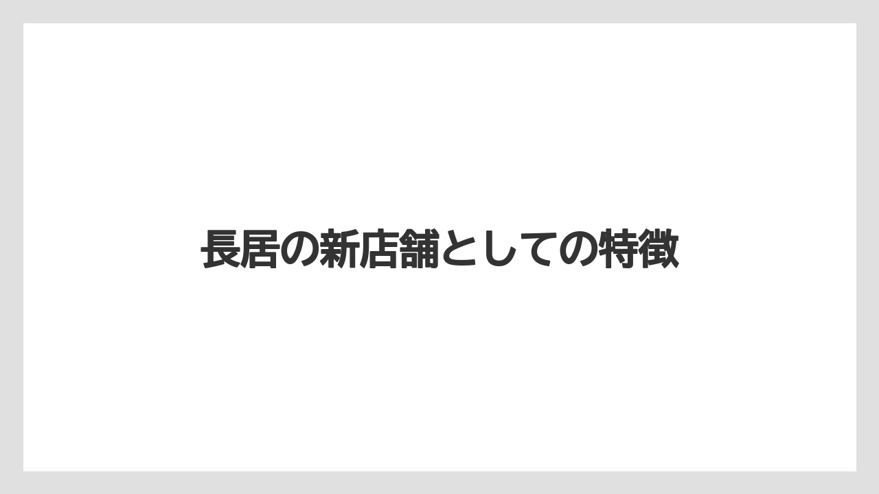 長居の新店舗としての特徴