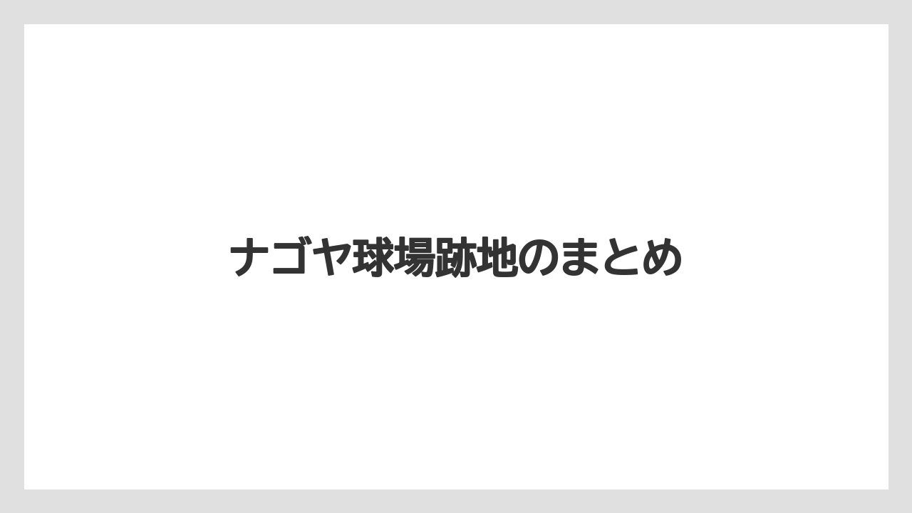 ナゴヤ球場跡地のまとめ