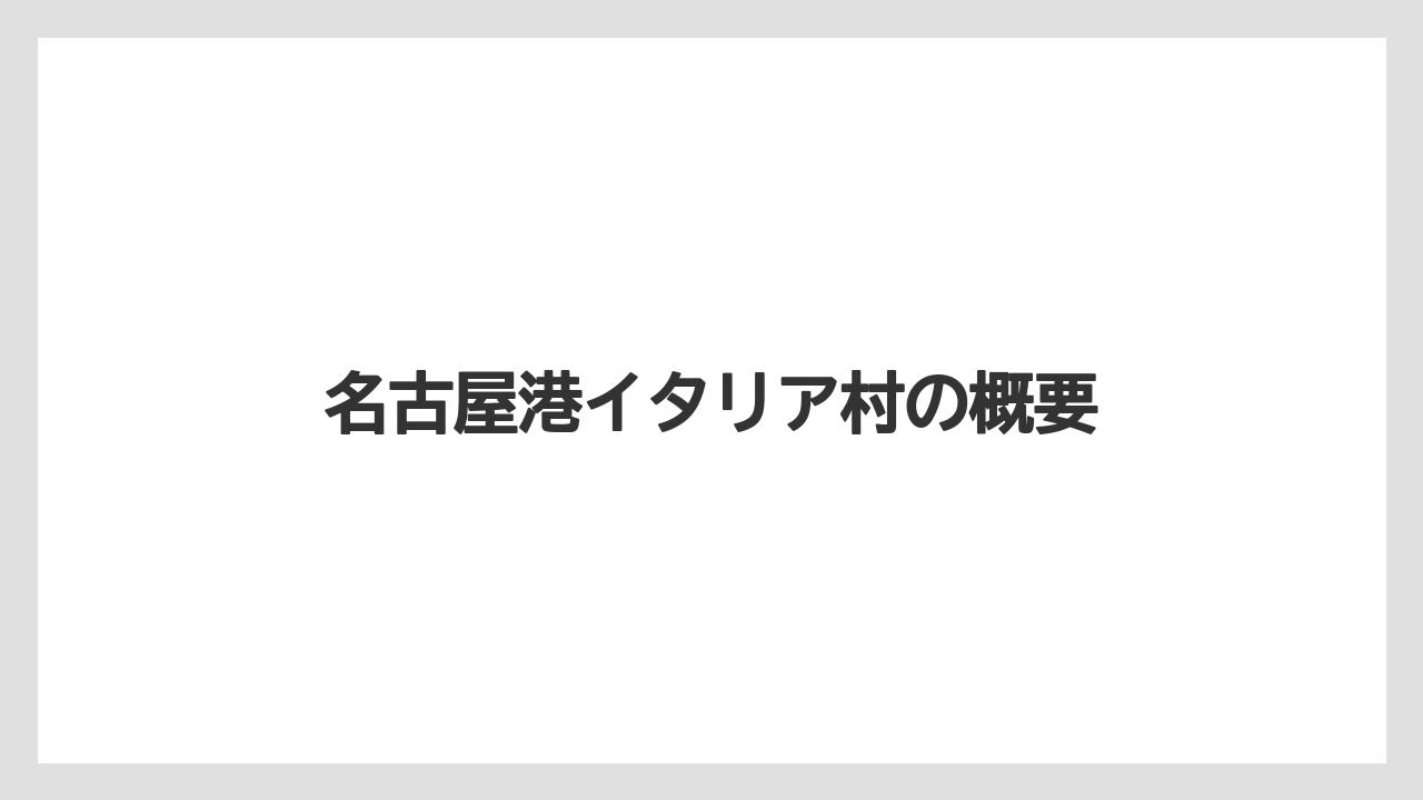 名古屋港イタリア村の概要