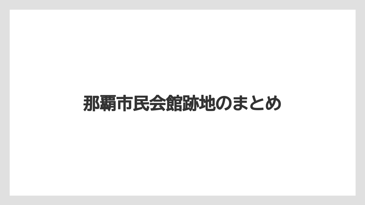 那覇市民会館跡地のまとめ