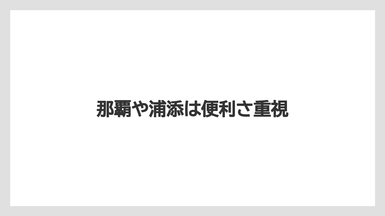 那覇や浦添は便利さ重視