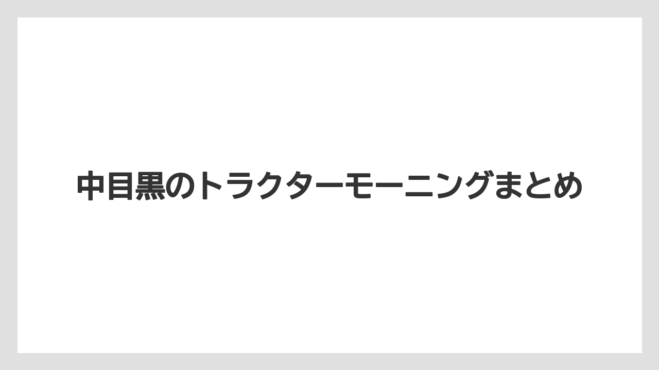 中目黒のトラクターモーニングまとめ