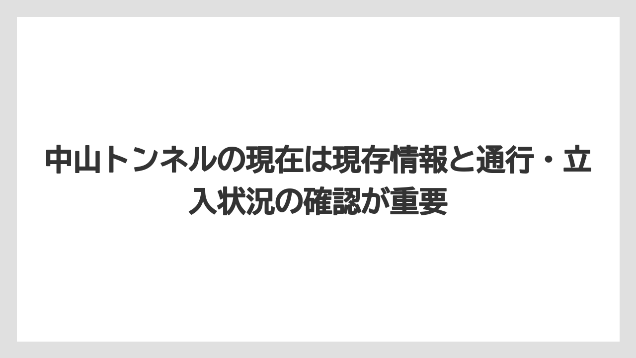 中山トンネルの現在は現存情報と通行・立入状況の確認が重要