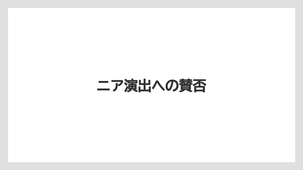 ニア演出への賛否
