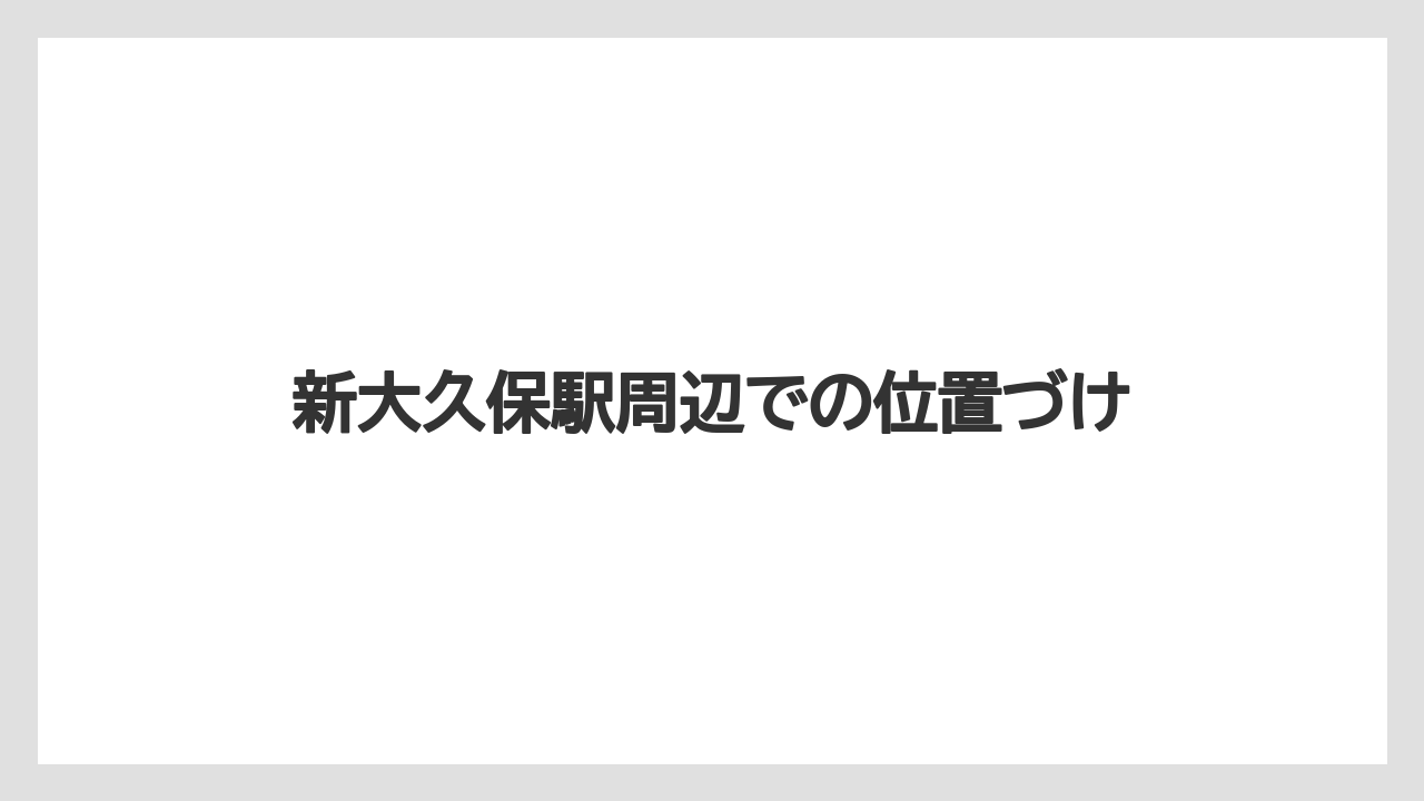 新大久保駅周辺での位置づけ