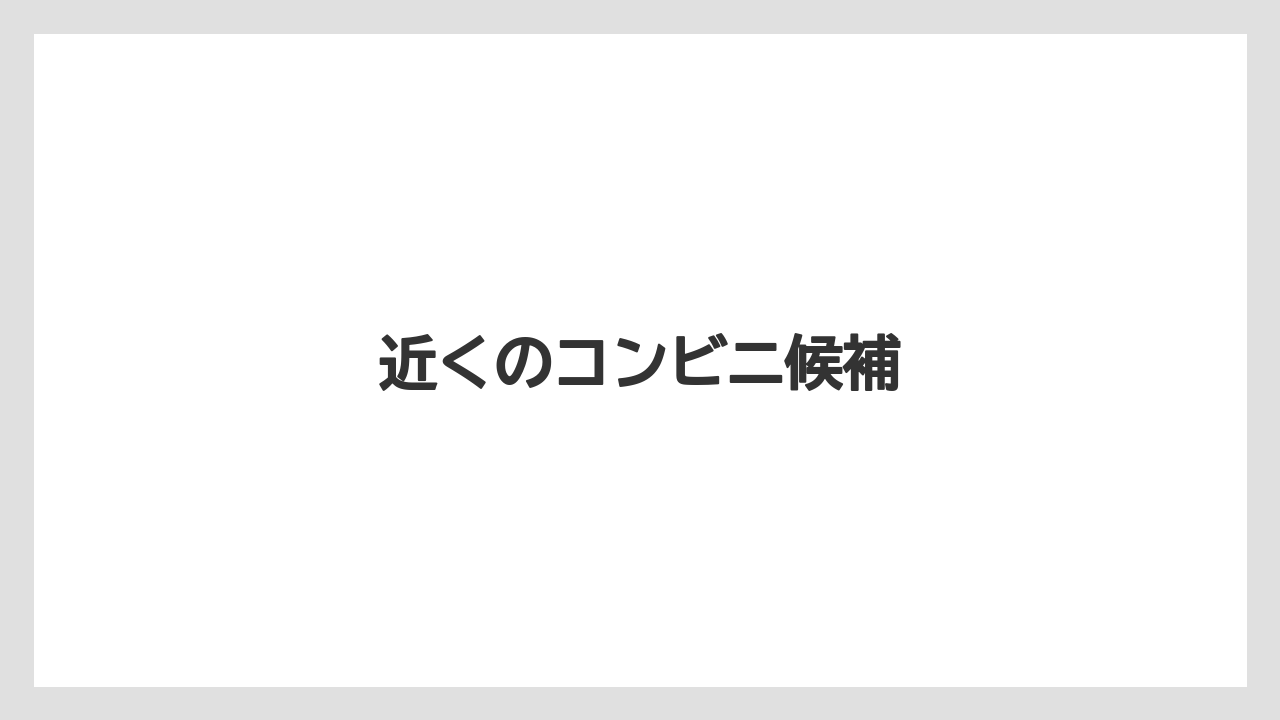 近くのコンビニ候補