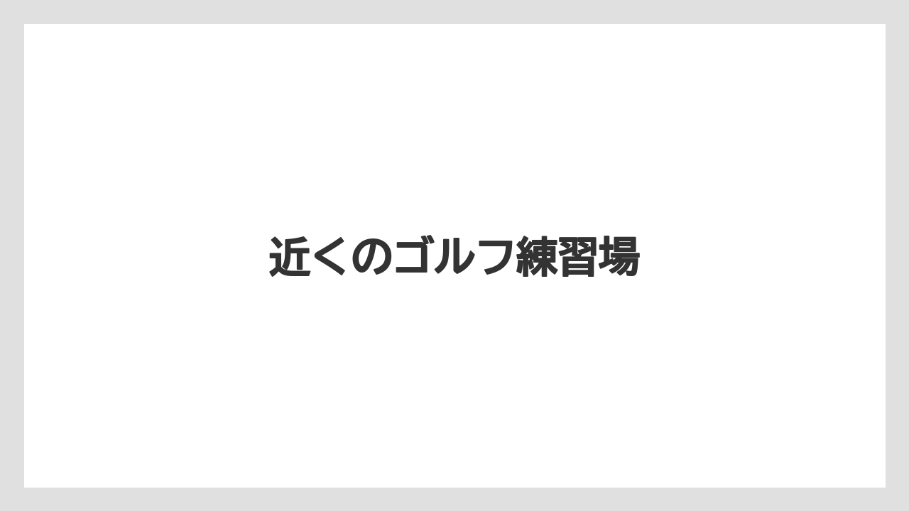 近くのゴルフ練習場