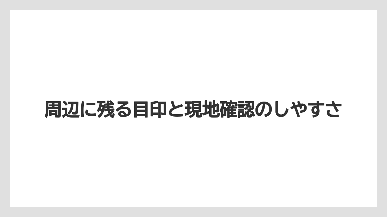 周辺に残る目印と現地確認のしやすさ