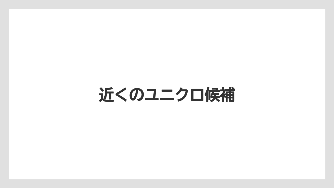 近くのユニクロ候補