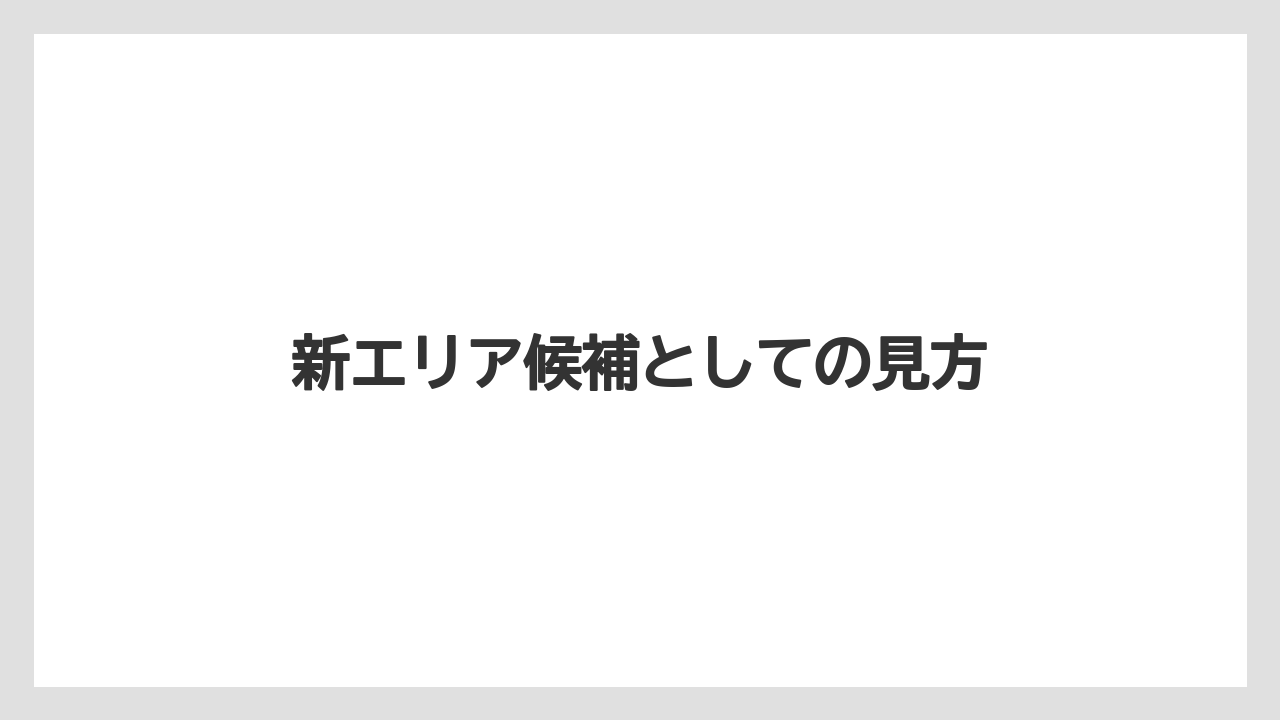 新エリア候補としての見方