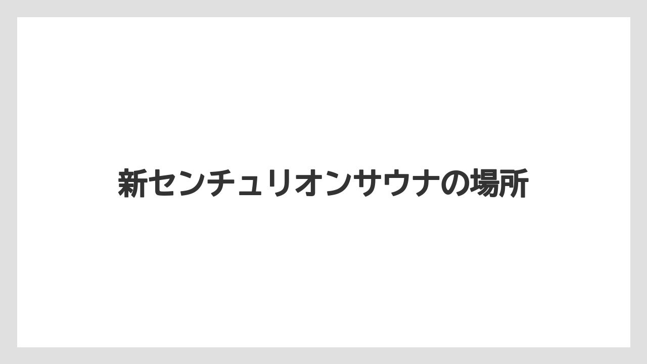 新センチュリオンサウナの場所