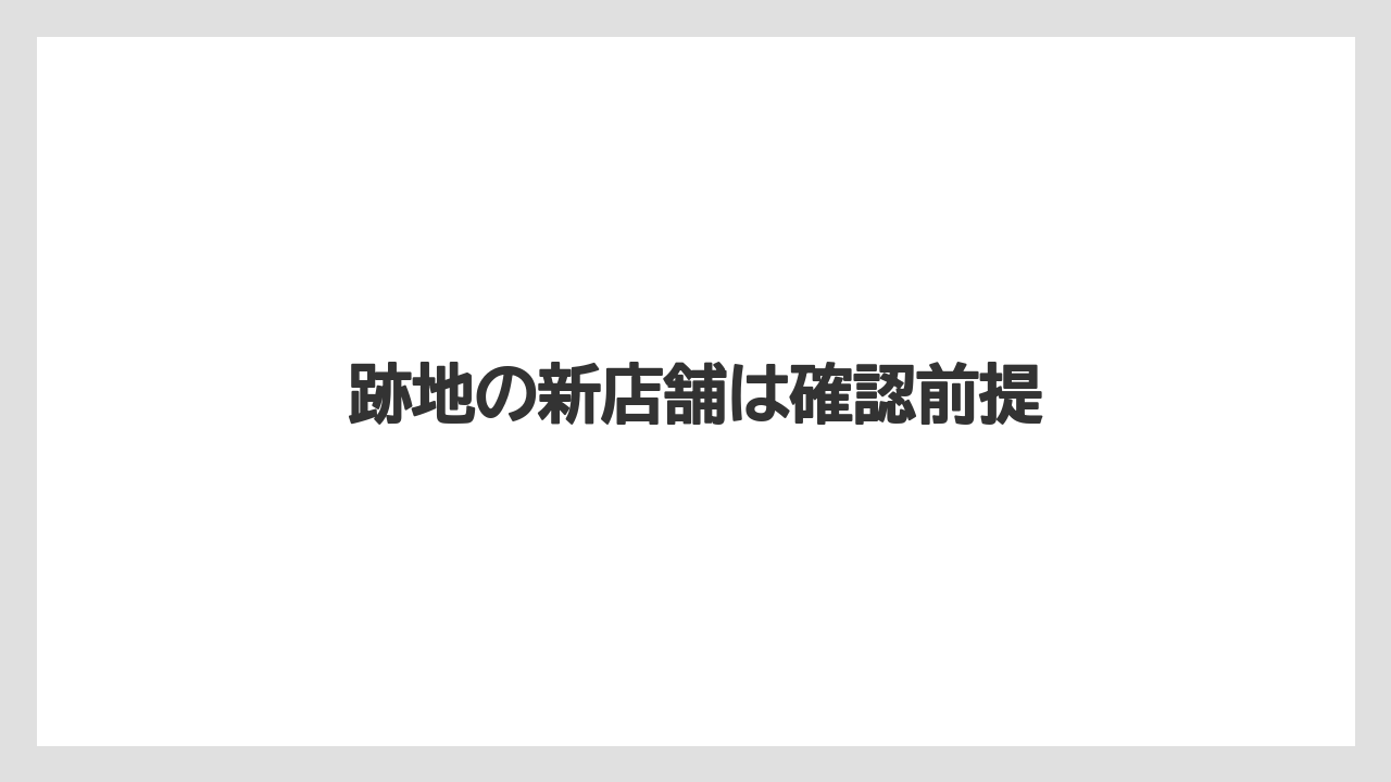 跡地の新店舗は確認前提