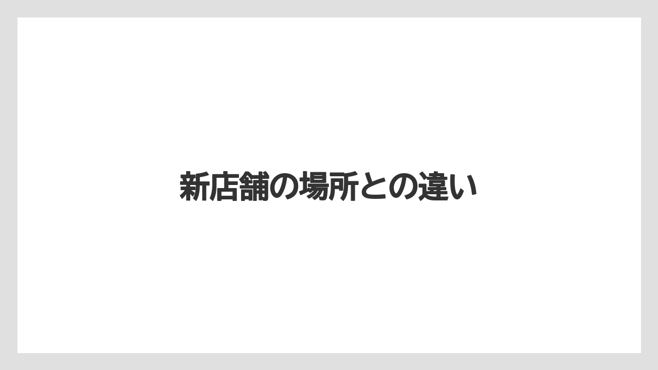 新店舗の場所との違い