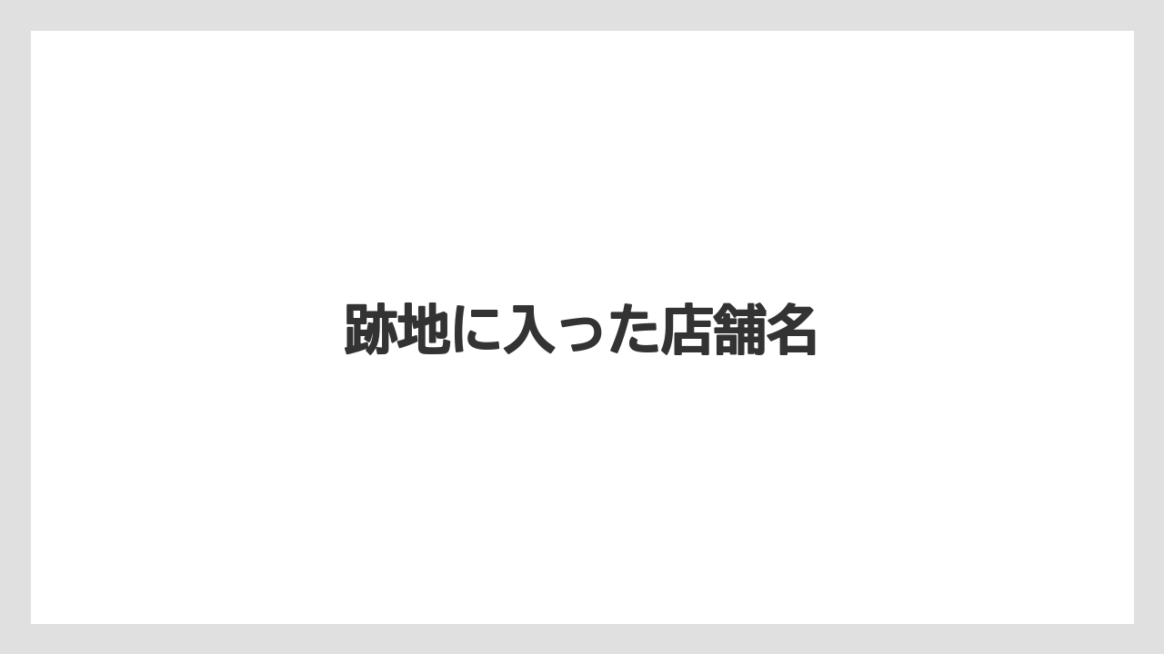 跡地に入った店舗名