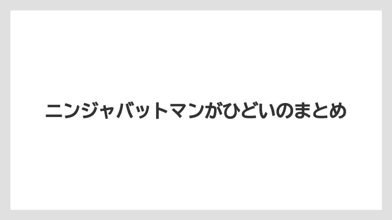 ニンジャバットマンがひどいのまとめ