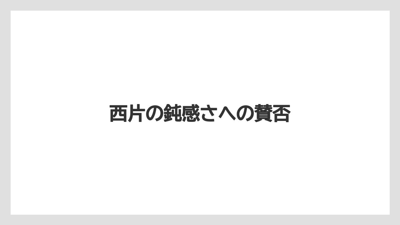 西片の鈍感さへの賛否