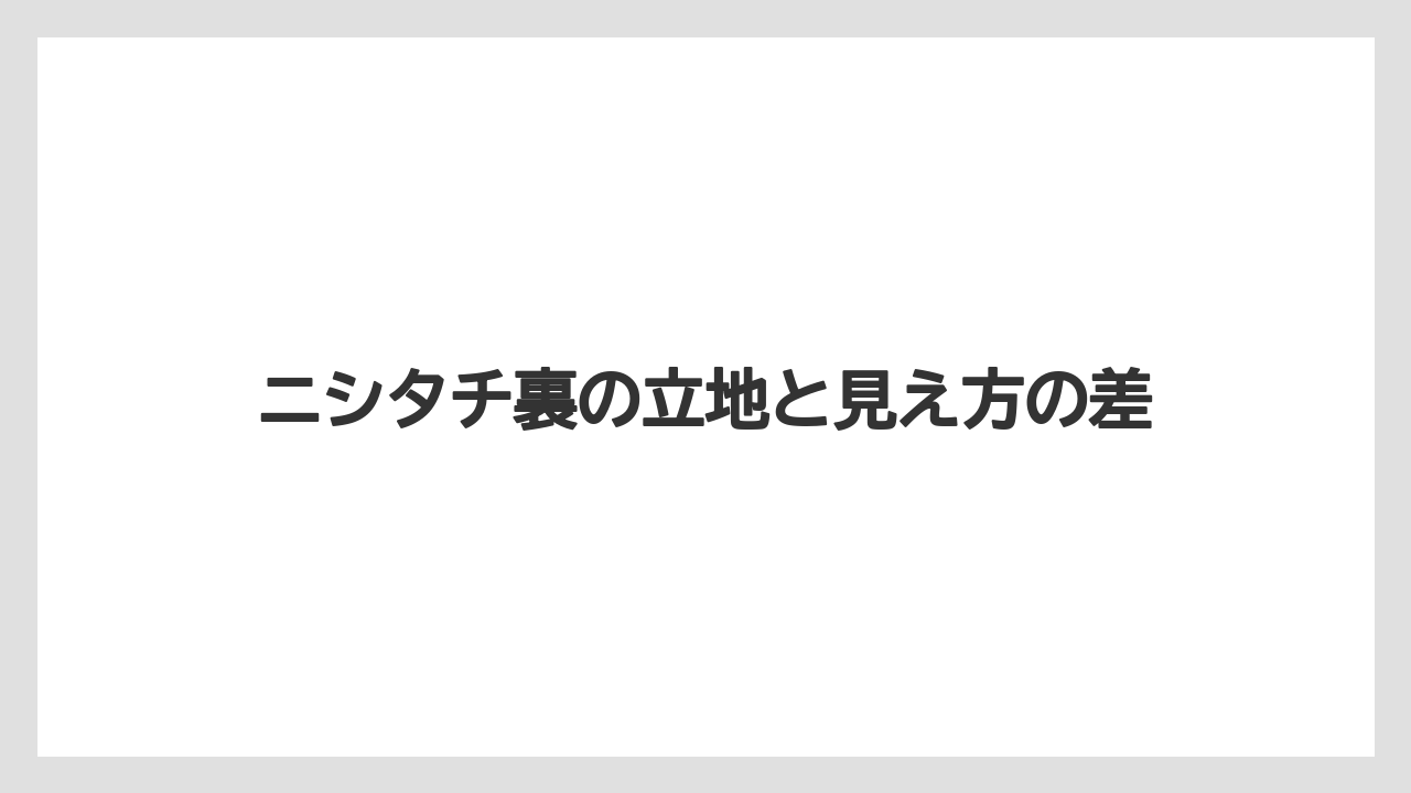 ニシタチ裏の立地と見え方の差