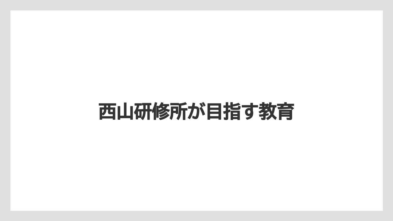 西山研修所が目指す教育