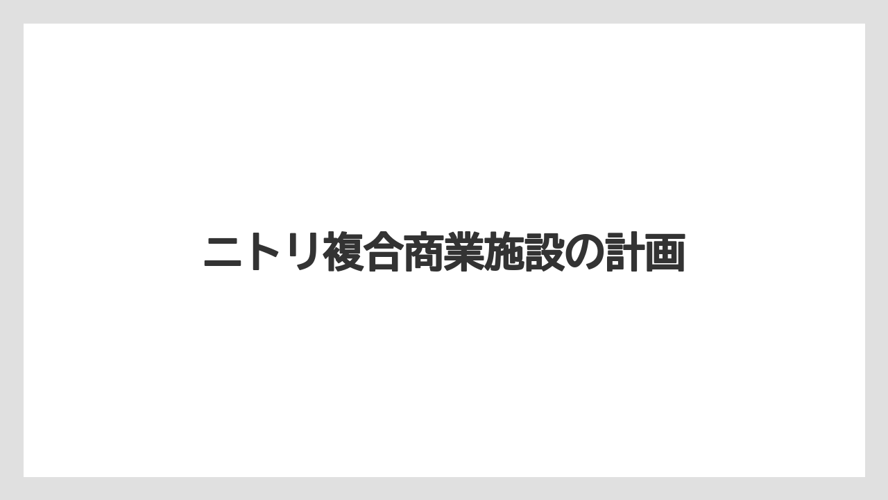 ニトリ複合商業施設の計画