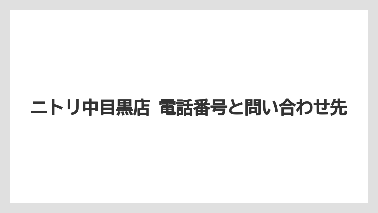 ニトリ中目黒店 電話番号と問い合わせ先