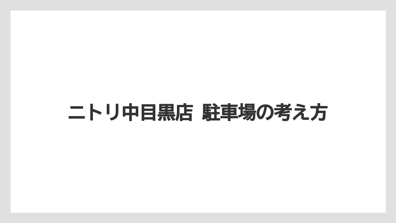 ニトリ中目黒店 駐車場の考え方