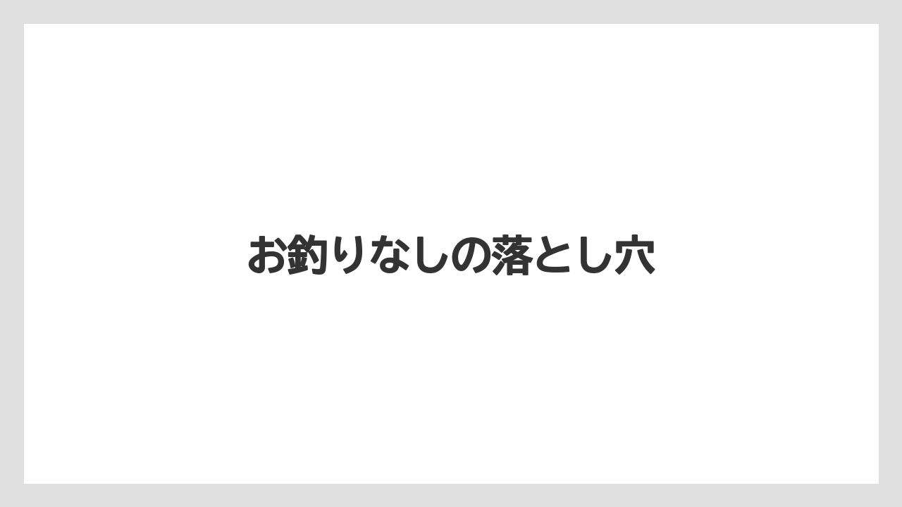 お釣りなしの落とし穴