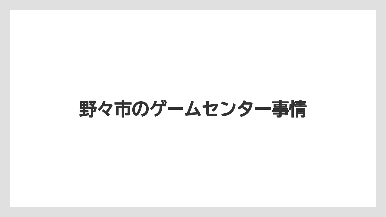 野々市のゲームセンター事情