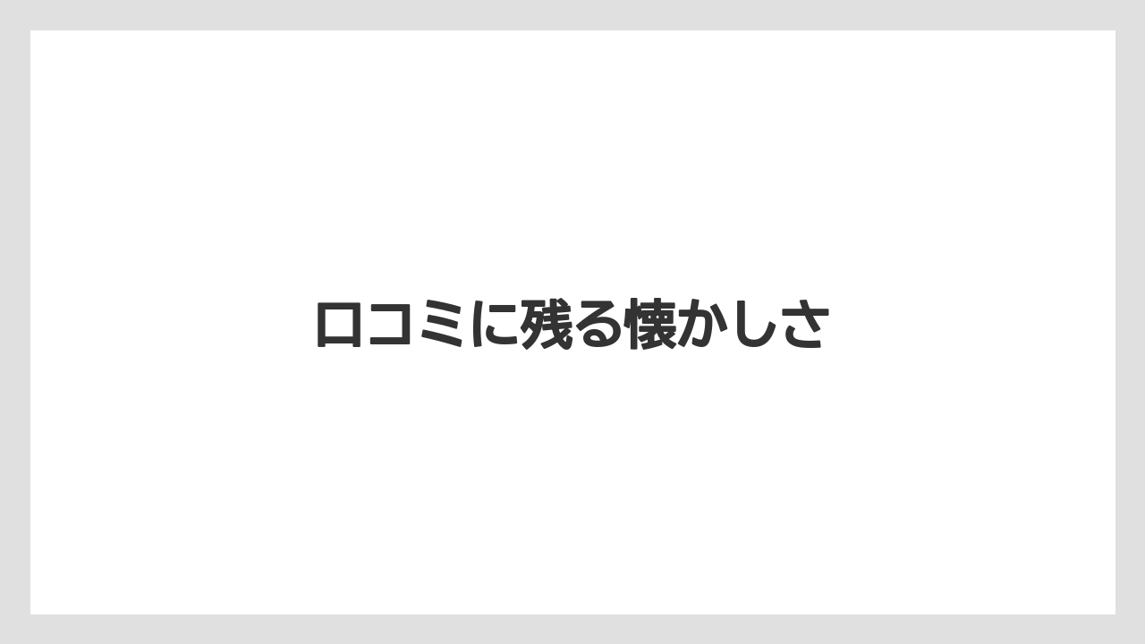 口コミに残る懐かしさ