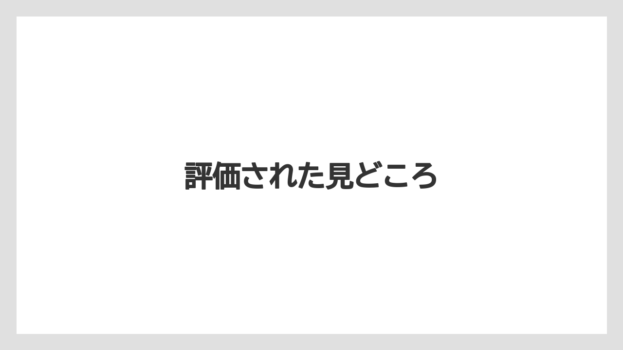 評価された見どころ