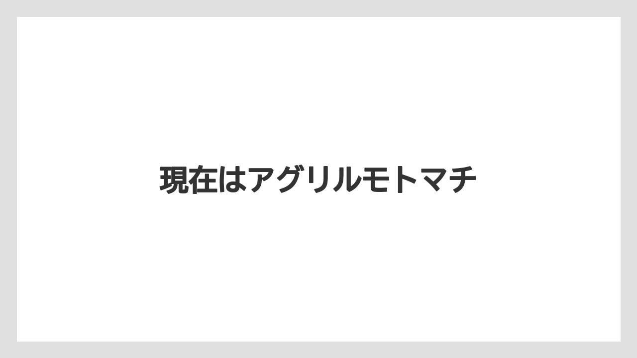 現在はアグリルモトマチ