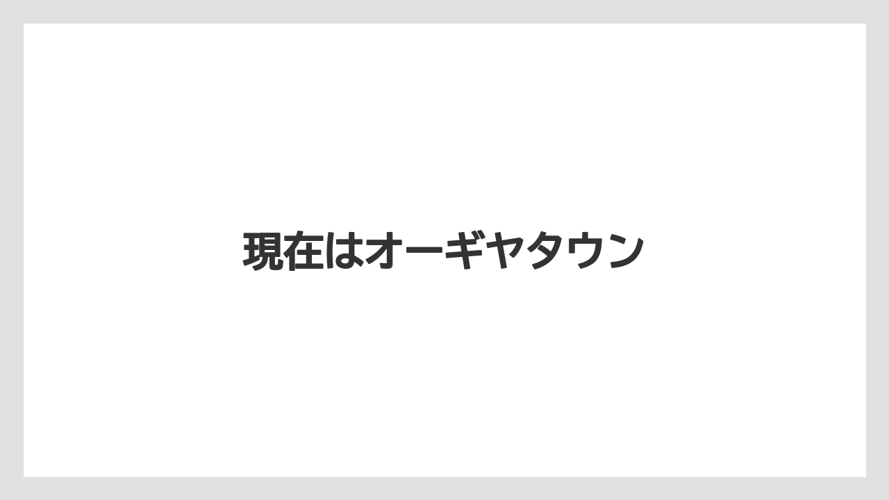 現在はオーギヤタウン