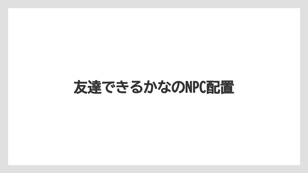 友達できるかなのNPC配置