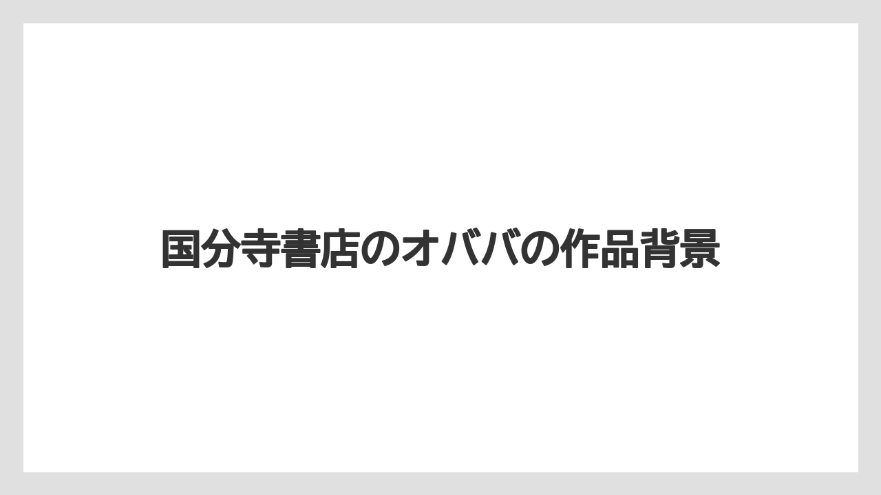 国分寺書店のオババの作品背景