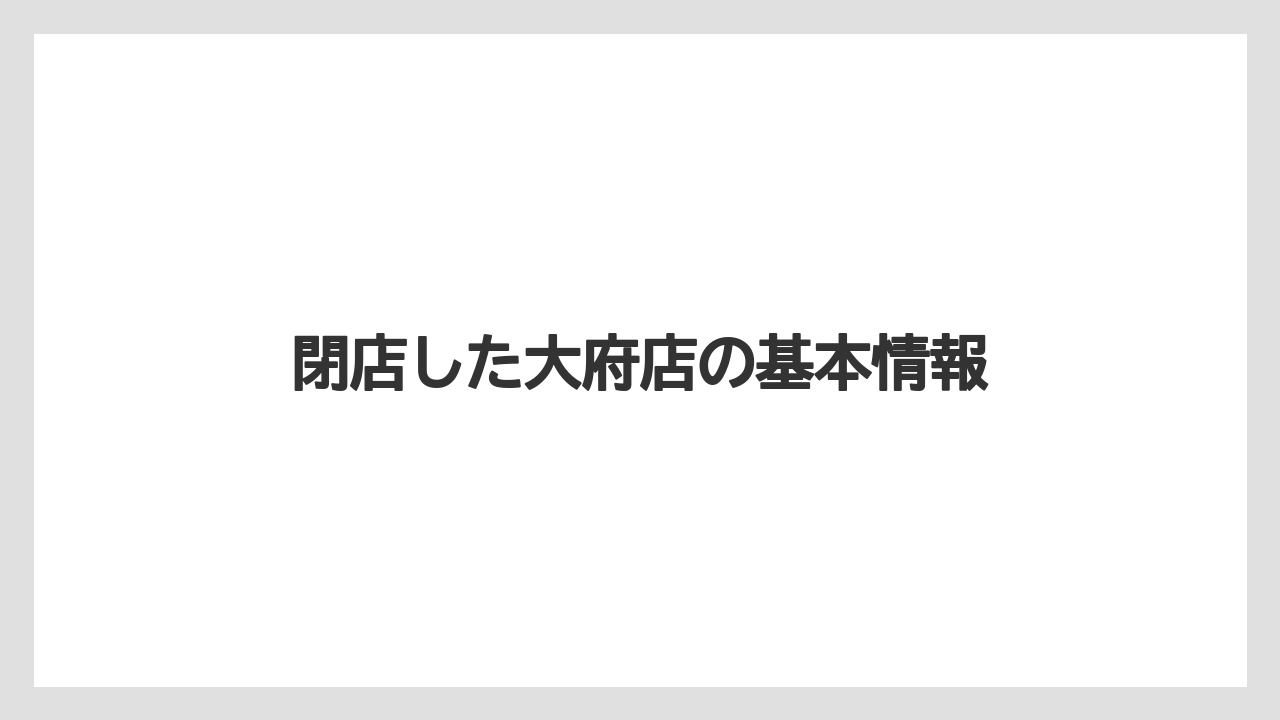 閉店した大府店の基本情報