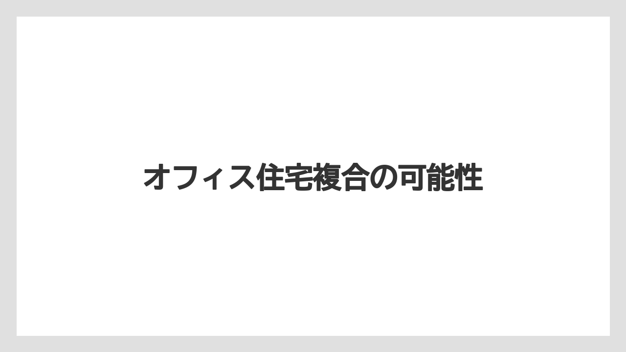 オフィス住宅複合の可能性