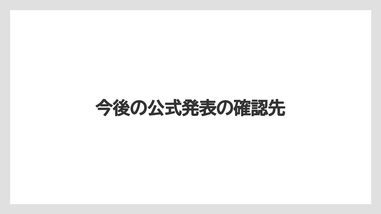 今後の公式発表の確認先