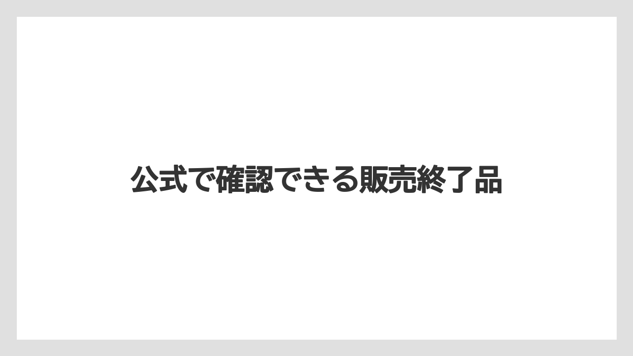 公式で確認できる販売終了品