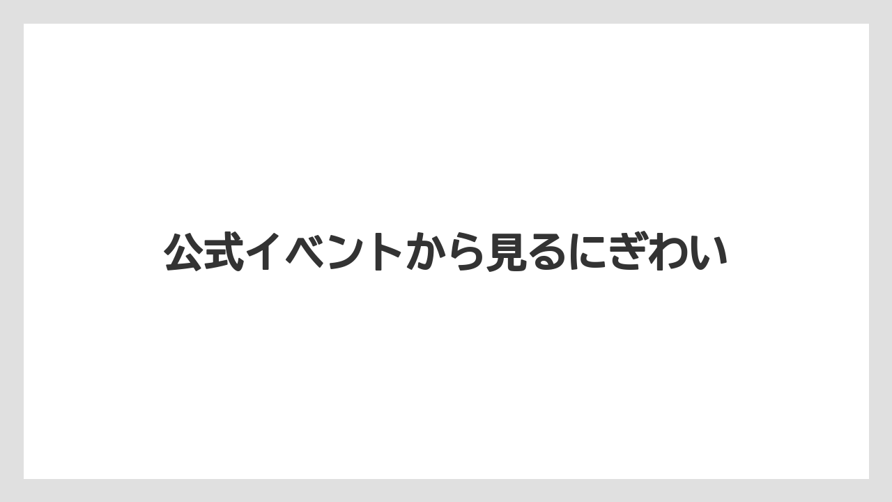 公式イベントから見るにぎわい