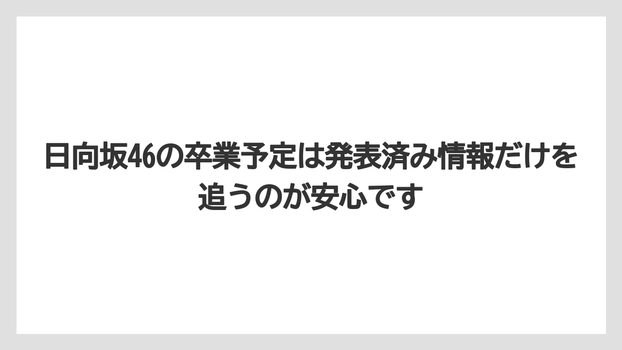 日向坂46の卒業予定は発表済み情報だけを追うのが安心です