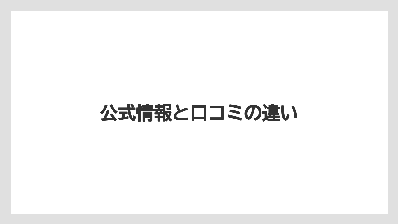 公式情報と口コミの違い