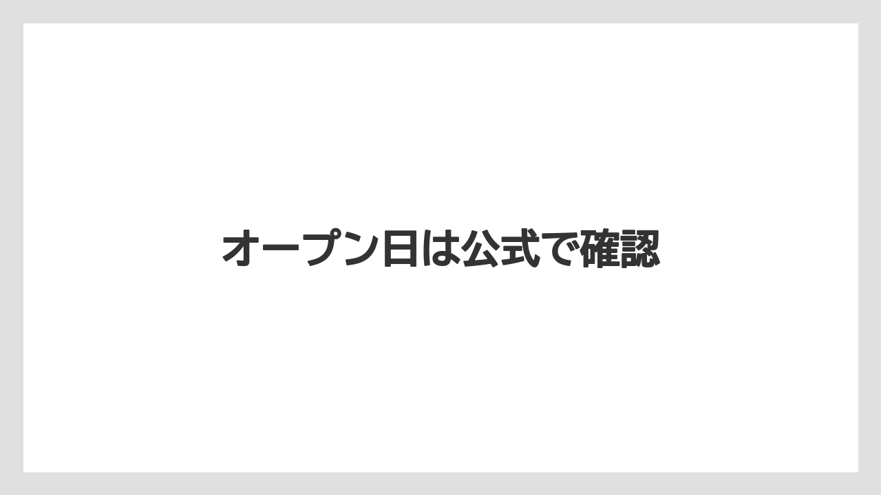 オープン日は公式で確認