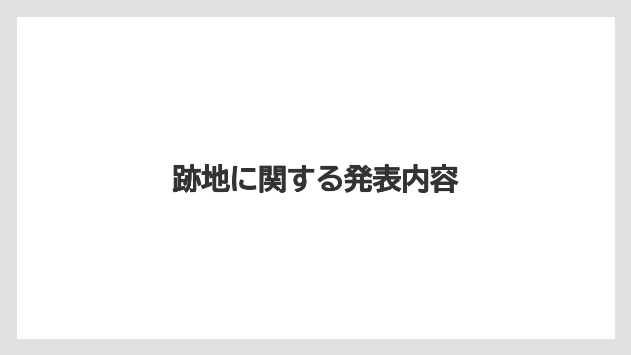 跡地に関する発表内容